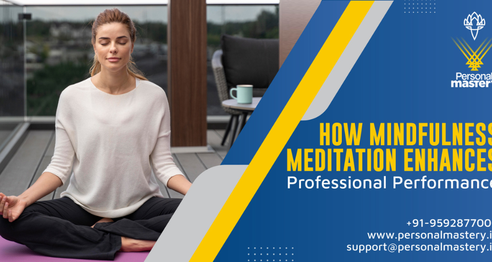 How Mindfulness Meditation Enhances Professional Performance