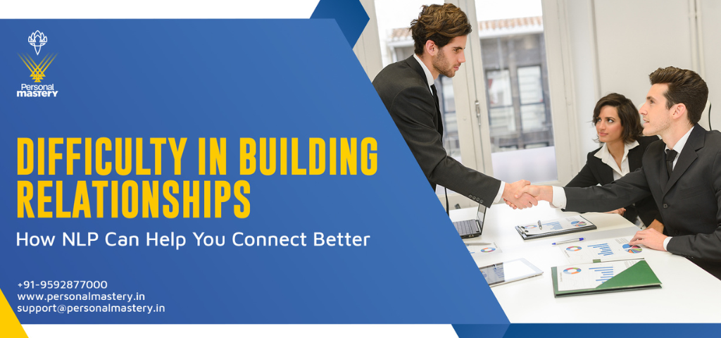 Difficulty in Building Relationships How NLP Can Help You Connect Better