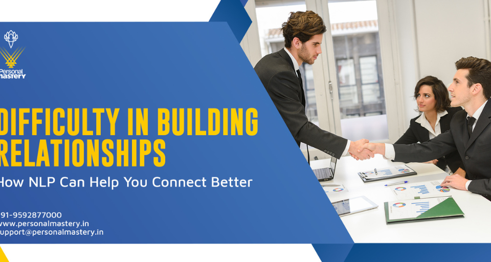 Difficulty in Building Relationships How NLP Can Help You Connect Better