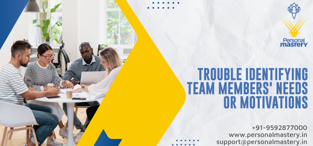Trouble Identifying Team Members' Needs or Motivations