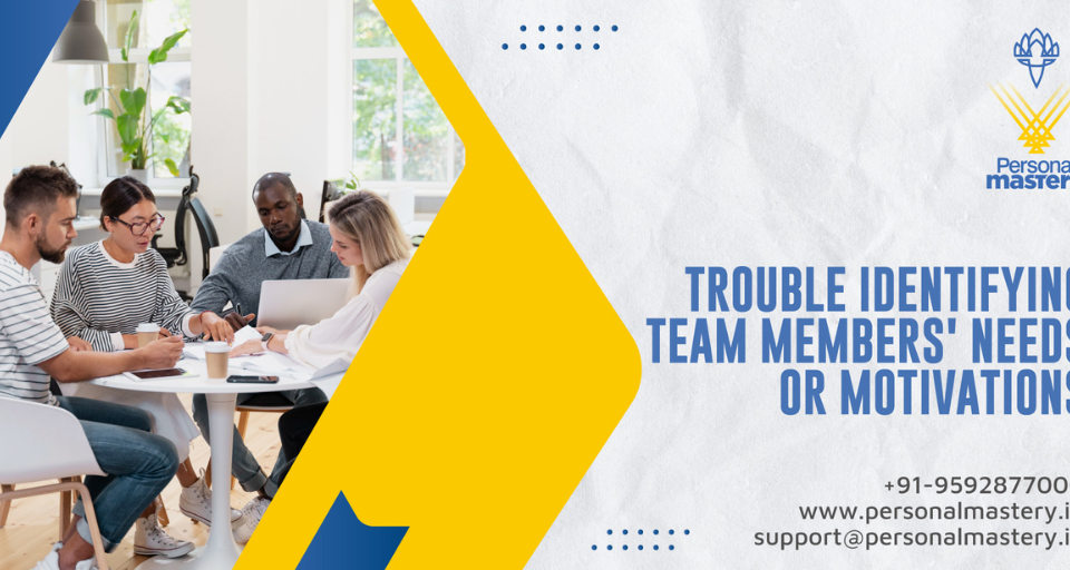 Trouble Identifying Team Members' Needs or Motivations