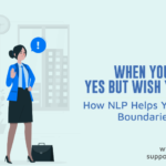When You Always Say Yes but Wish You’d Said No How NLP Helps You Build Strong Boundaries Without Guilt