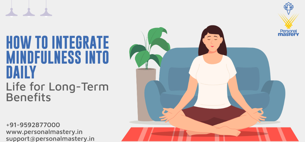 How to Integrate Mindfulness into Daily Life for Long Term Benefits