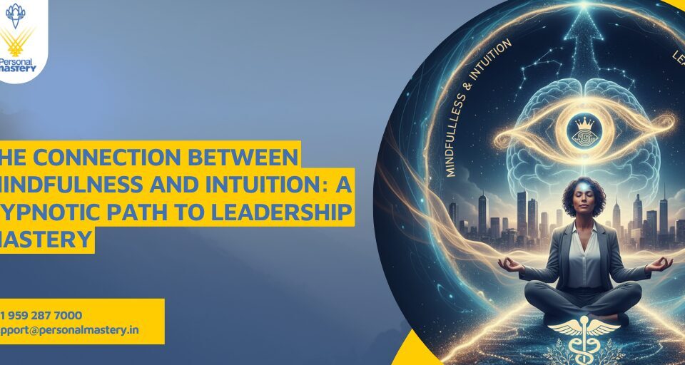 The Connection Between Mindfulness and Intuition: A Hypnotic Path to Leadership Mastery