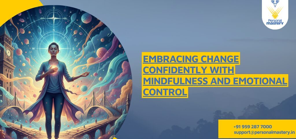 Embracing Change Confidently with Mindfulness and Emotional Control