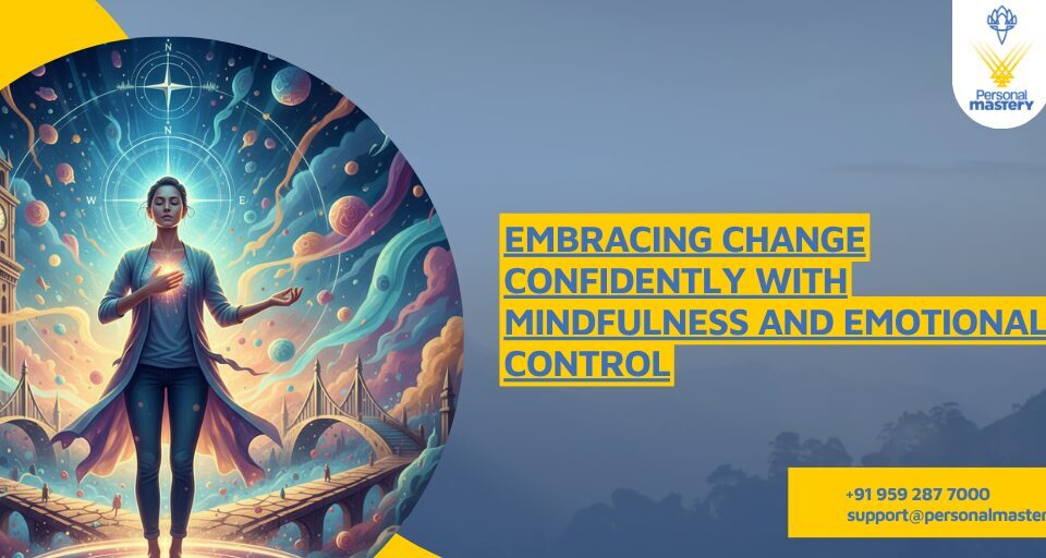 Embracing Change Confidently with Mindfulness and Emotional Control